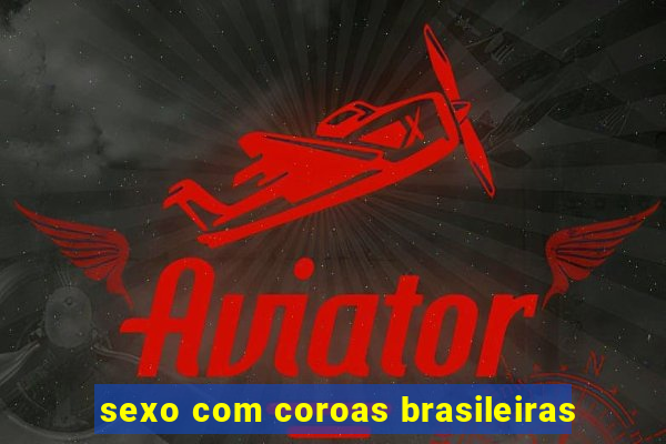 sexo com coroas brasileiras